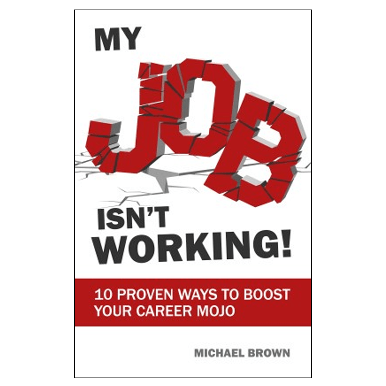 <em><strong>My Job Isn't Working! Ten Proven Ways to Boost Your Career Mojo</strong></em>