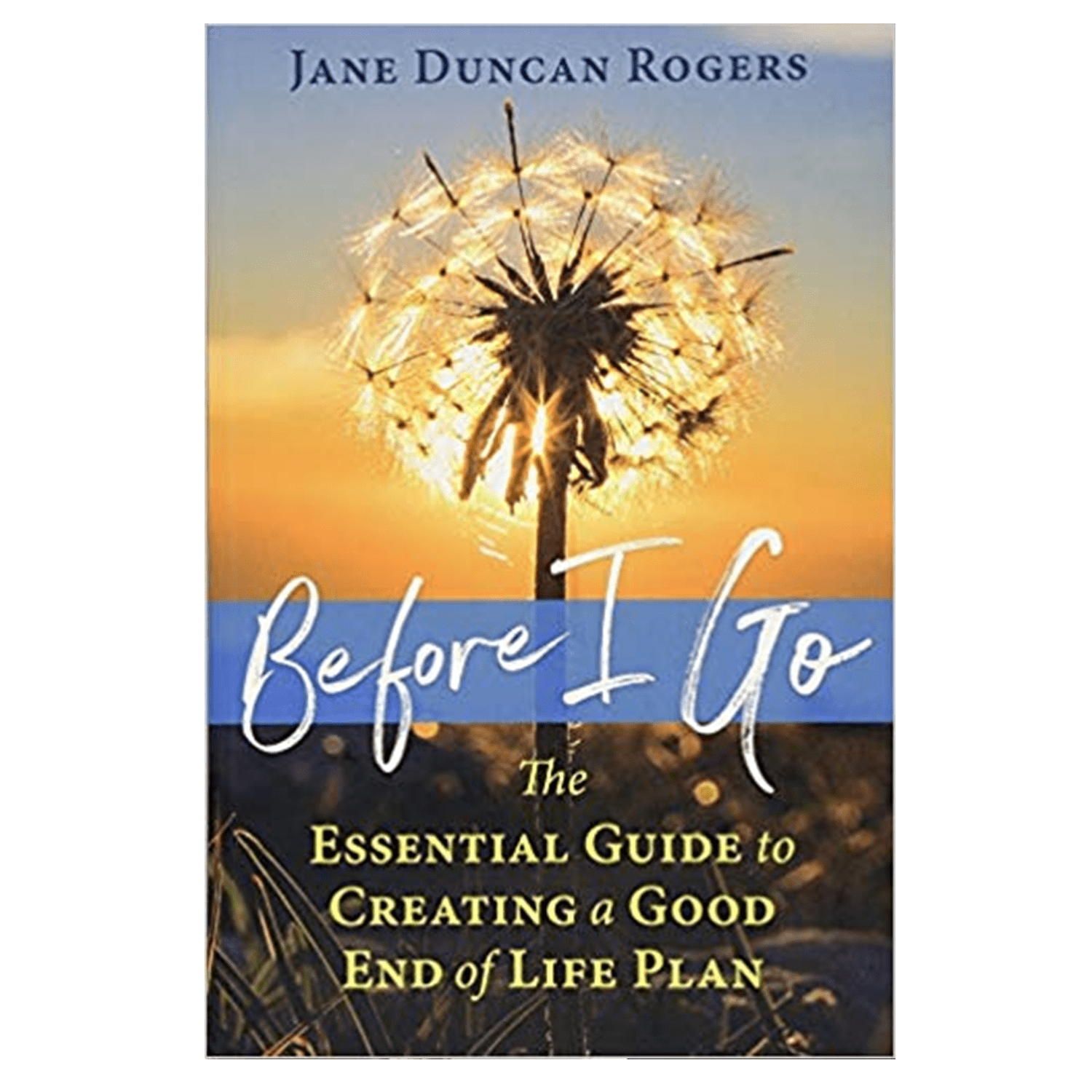 <em><strong>Before I Go: The Essential Guide to Creating a Good End of Life Plan</strong></em>