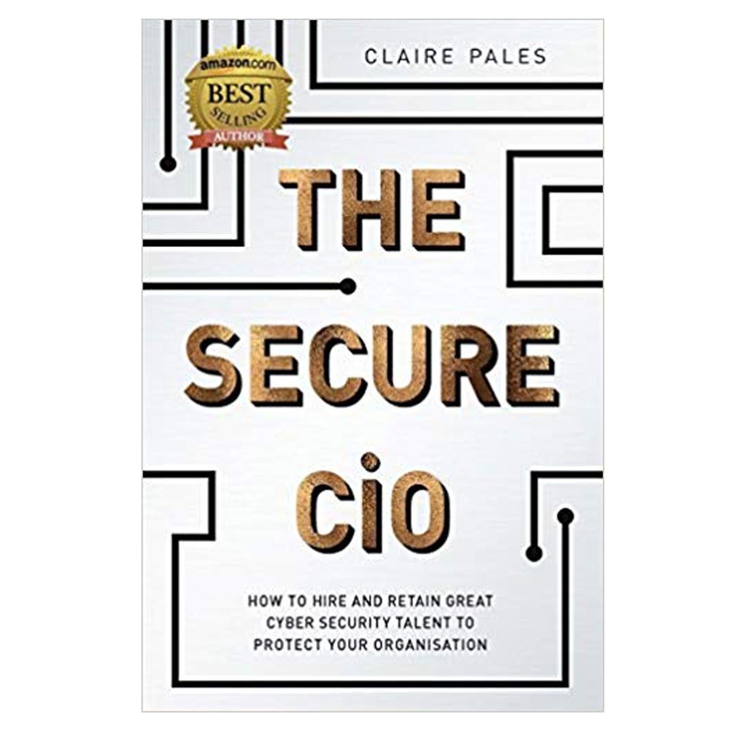 <em><strong>The Secure CIO: How To Hire And Retain Great Cyber Security Talent To Protect Your Organisation</strong></em>